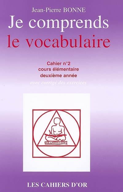 Je comprends le vocabulaire : cahier n°2, cours élémentaire deuxième année : avec corrigé des exercices