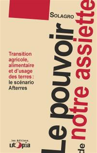 Le pouvoir de notre assiette : transition agricole, alimentaire et d'usage des terres : le scénario Afterres