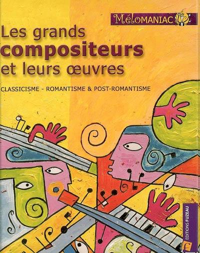 Les grands compositeurs et leurs oeuvres : classicisme, romantisme & post-romantisme