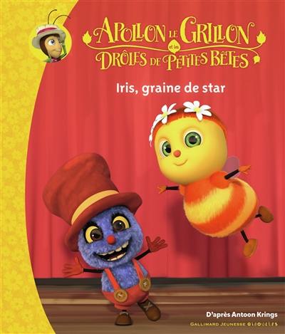 Apollon le grillon et les drôles de petites bêtes. Iris, graine de star