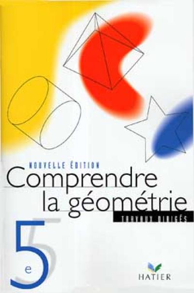 Comprendre la géométrie, 5e : cahier de T.D.