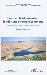 L'eau en Méditerranée : fonder une stratégie commune : services de l'eau, climat et sécurité, actes du colloque tenu le 17 décembre 2008 à Paris