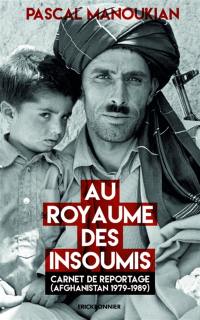 Au royaume des insoumis : carnet de reportage (Afghanistan 1979-1989)