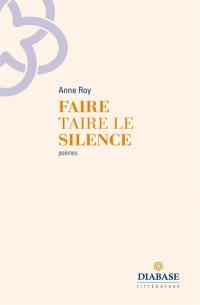 Faire taire le silence : poèmes