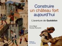 Construire un château fort aujourd'hui : l'aventure de Guédelon