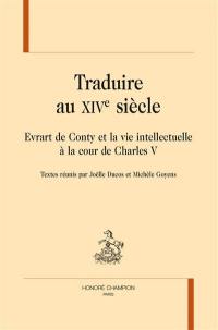 Traduire au XIVe siècle : Evrart de Conty et la vie intellectuelle à la cour de Charles V