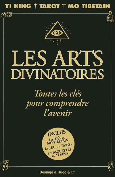 Les arts divinatoires : toutes les clés pour comprendre l'avenir : Yi-king, tarot, Mo tibétain, le livre des prédictions