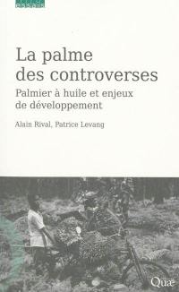 La palme des controverses : palmier à huile et enjeux du développement