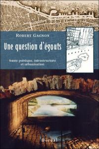 Questions d'égouts : santé publique, infrastructures et urbanisation à Montréal au XIXe siècle