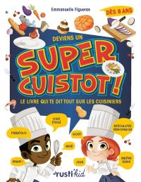 Deviens un super cuistot ! : le livre qui te dit tout sur les cuisiniers