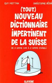 (Tout) nouveau dictionnaire impertinent de la Suisse : de A comme Aar à Z comme Zwingli