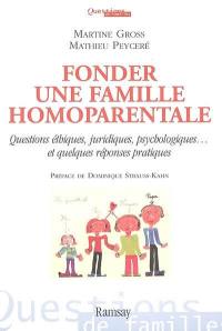 Fonder une famille homoparentale : questions éthiques, juridiques, psychologiques, et quelques réponses pratiques