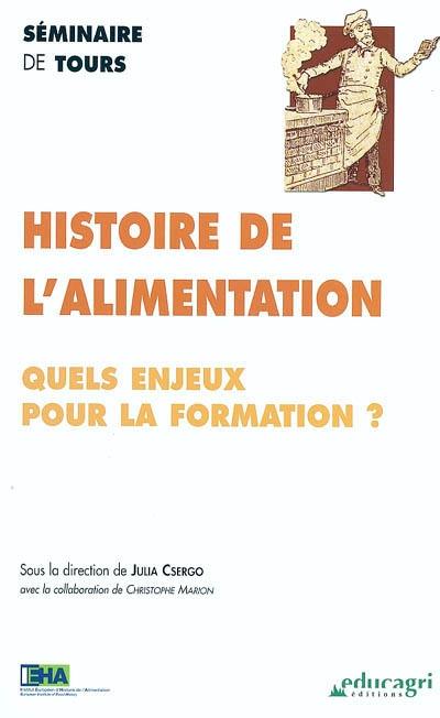 Histoire de l'alimentation : quels enjeux pour la formation ? : séminaire de Tours, 11-12 décembre 2002