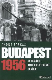 Budapest 1956 : la tragédie telle que je l'ai vue et vécue