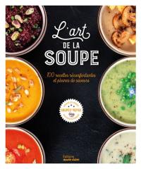 L'art de la soupe : 100 recettes réconfortantes et pleines de saveurs : soupes du monde, soupes-repas, chaudes ou froides