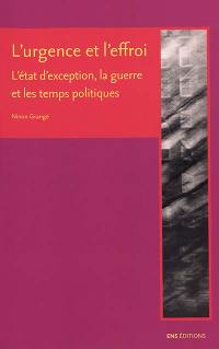 L'urgence et l'effroi : l'état d'exception, la guerre et les temps politiques