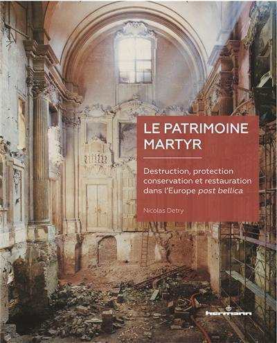 Le patrimoine martyr : destruction, protection, conservation et restauration dans l'Europe post bellica