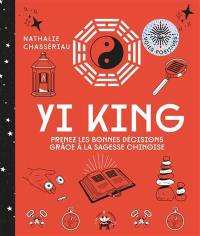 Yi king : prenez les bonnes décisions grâce à la sagesse chinoise