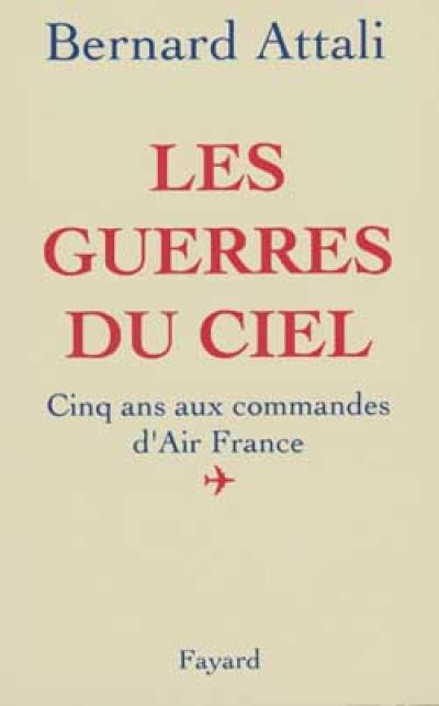 Les Guerres du ciel : cinq ans aux commandes d'Air-France