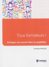 Tous formateurs ! : partager son savoir-faire au quotidien