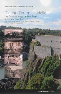 Dinant, l'autre citadelle, 1895-1991 : les dominicaines de Bethléem racontent leur histoire