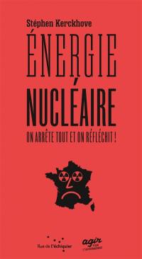 Energie nucléaire : on arrête tout et on réfléchit !