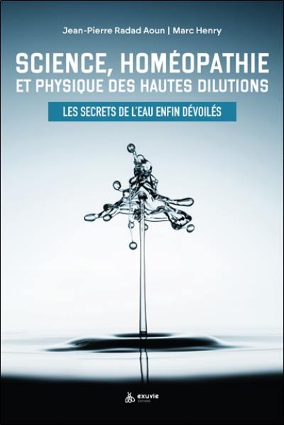 Science, homéopathie et physique des hautes dilutions : les secrets de l'eau enfin dévoilés