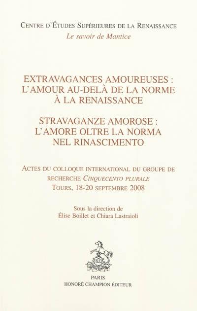 Extravagances amoureuses : l'amour au-delà de la norme à la Renaissance : actes du colloque international du groupe de recherche Cinquecento plurale, Tours, 18-20 septembre 2008. Stravaganze amorose : l'amore oltre la norma nel Rinascimento