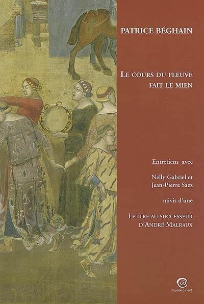 Le cours du fleuve fait le mien : entretiens avec Nelly Gabriel et Jean-Pierre Saez. Lettre au successeur d'André Malraux