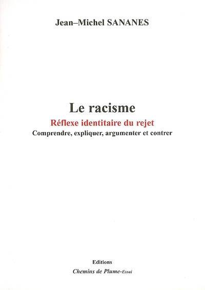 Le racisme : réflexe identitaire du rejet : comprendre, expliquer, argumenter et contrer