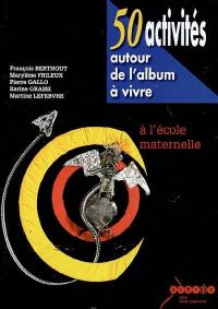 50 activités autour de l'album à vivre : à l'école maternelle