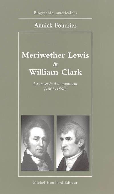 Meriwether Lewis & William Clark : la traversée d'un continent, 1803-1806