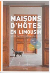 Maisons d'hôtes en Limousin : savoir-faire et émotions à partager : Haute-Vienne, Corrèze, Creuse