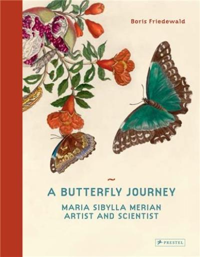 A Butterfly Journey : The Life and Art of Maria Sibylla Merian