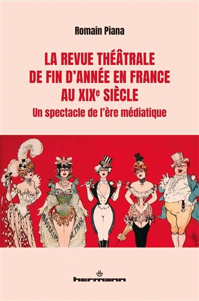 La revue théâtrale de fin d'année en France au XIXe siècle : un spectacle de l'ère médiatique