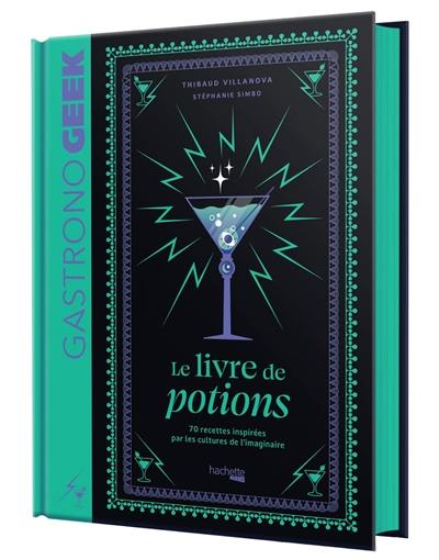 Gastronogeek : le livre de potions : 70 recettes inspirées par les cultures de l'imaginaire