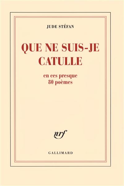 Que ne suis-je Catulle en ces presque 80 poèmes