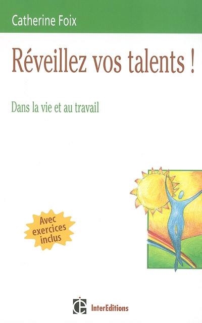 Réveillez vos talents ! : dans la vie et au travail : avec exercices inclus