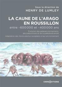 La Caune de l'Arago en Roussillon entre -600.000 et -400.000 ans : évolution des paléoenvironnements, des paléoclimats et de la paléodiversité : adaptation des Homo erectus européens à leur environnement