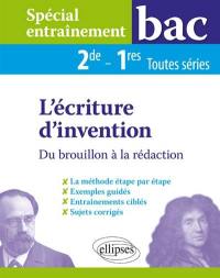 L'écriture d'invention : du brouillon à la rédaction, 2de-1res toutes séries : spécial entraînement bac