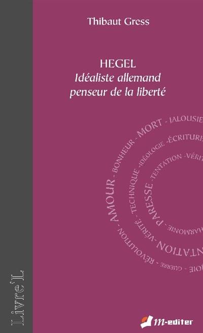 Hegel : idéaliste allemand penseur de la liberté