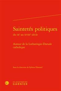 Saintetés politiques du IXe au XVIIIe siècle : autour de la Lotharingie-dorsale catholique