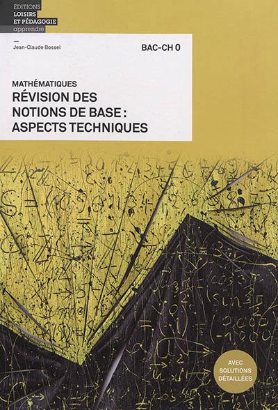 Mathématiques : révision des notions de base, aspects techniques : bac-ch 0