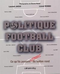 Politique football club : ce qu'ils pensent vraiment du ballon rond : Martine Aubry, François Baroin, Claude Bartolone, Jean-Louis Borloo, Olivier Besancenot, Jean-Marc Ayrault, Jean-Luc Bennahmias, Julien Dray, Guy Drut, François Bayrou, Jean-Louis Debré...