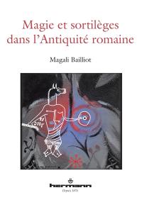 Magie et sortilèges dans l'Antiquité romaine : archéologie des rituels et des images