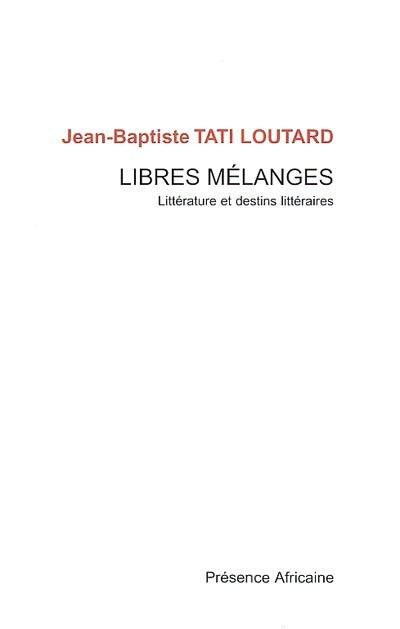 Libres mélanges : littérature et destins littéraires