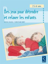 Des jeux pour détendre et relaxer les enfants : 2-6 ans