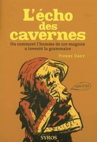 L'écho des cavernes ou Comment l'homme de Cro-Magnon a inventé la grammaire