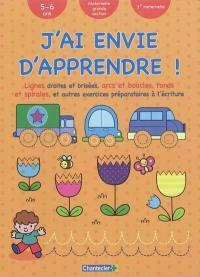 J'ai envie d'apprendre !. Lignes droites et brisées, arcs et boucles, ronds et spirales, et autres exercices préparatoires à l'écriture : 5-6 ans, maternelle grande section, 3e maternelle