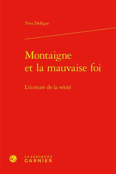 Montaigne et la mauvaise foi : l'écriture de la vérité